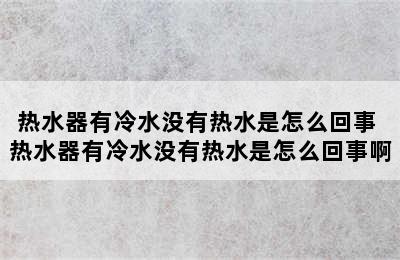 热水器有冷水没有热水是怎么回事 热水器有冷水没有热水是怎么回事啊